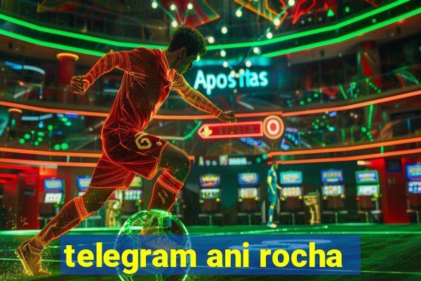 telegram ani rocha